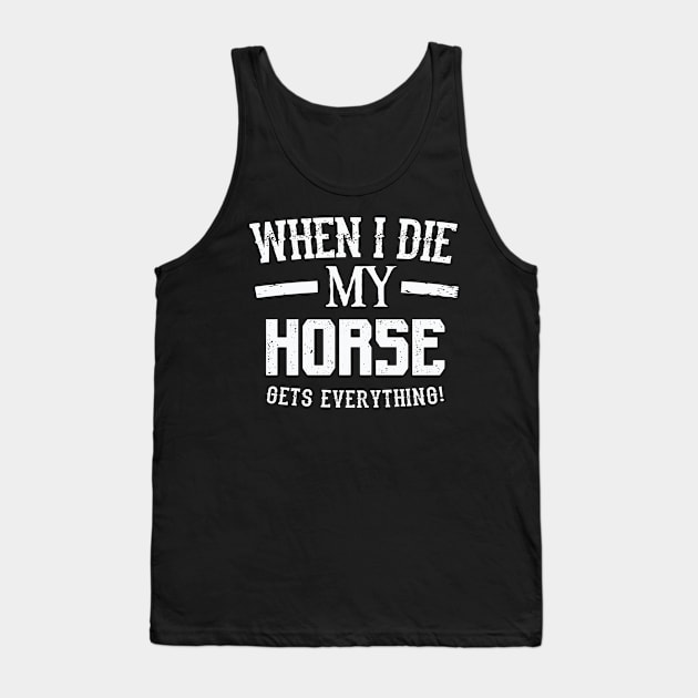 When I Die My Horse Gets Everything – Animal Lover Tank Top by nobletory